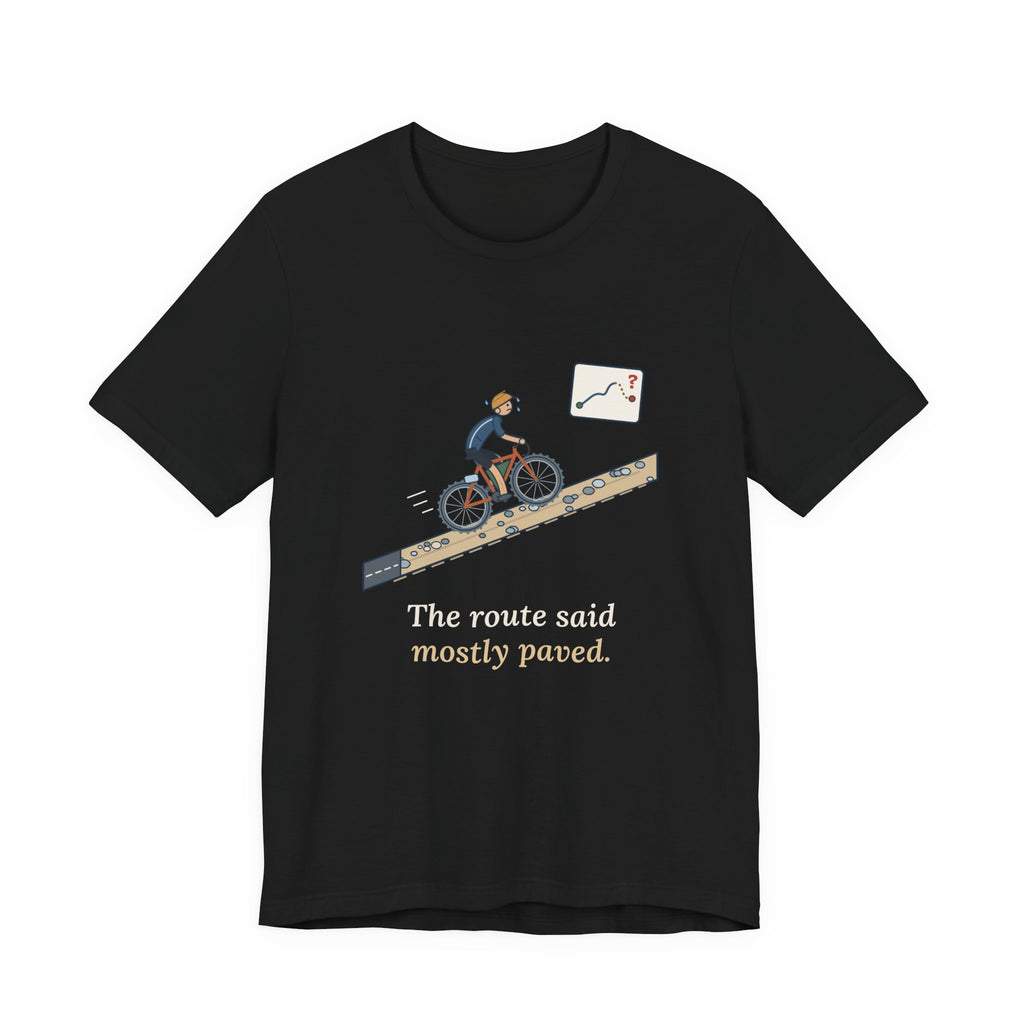 Gravel Cycling T-Shirt - The Route Said Mostly Paved. Funny Hike-a-Bike Gravel Bike Tee