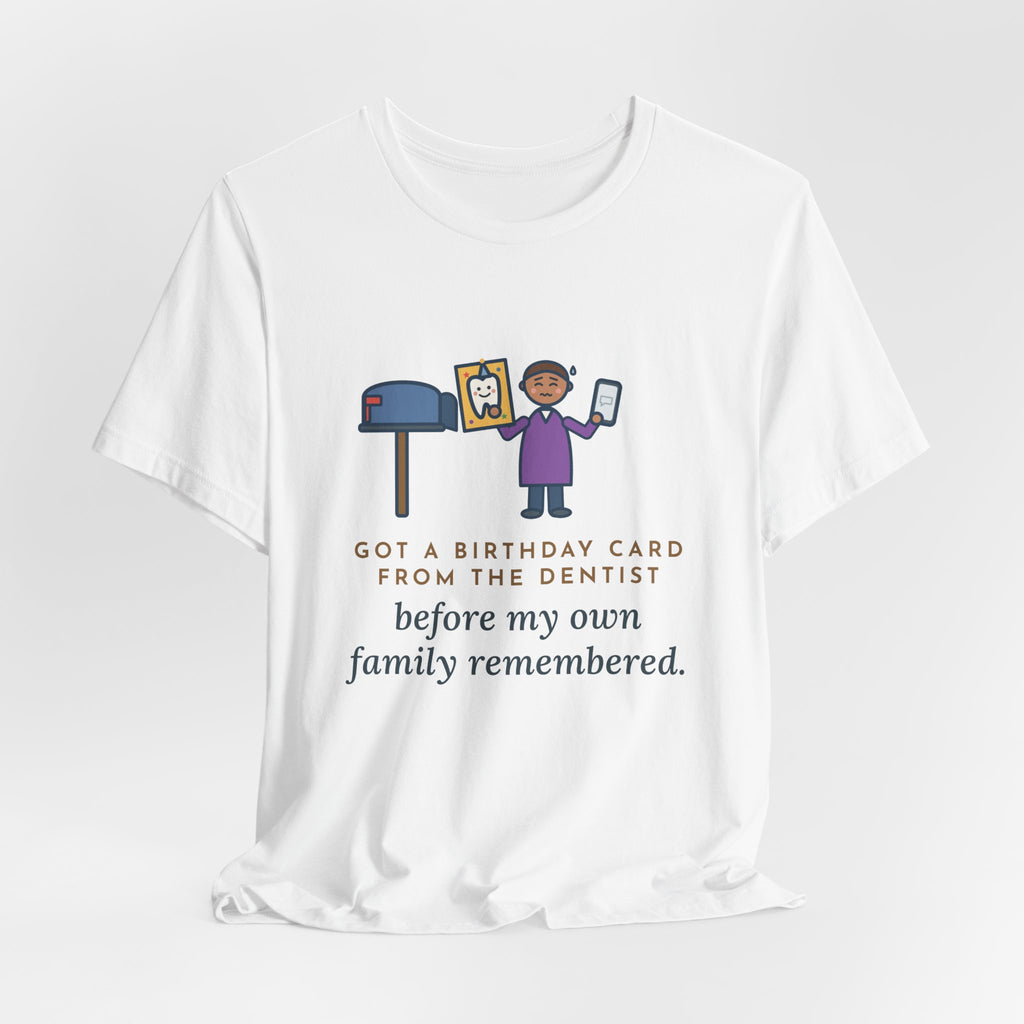 Funny Birthday T-Shirt, Got a Card from the Dentist Before My Own Family Remembered, Mailbox Card Tee