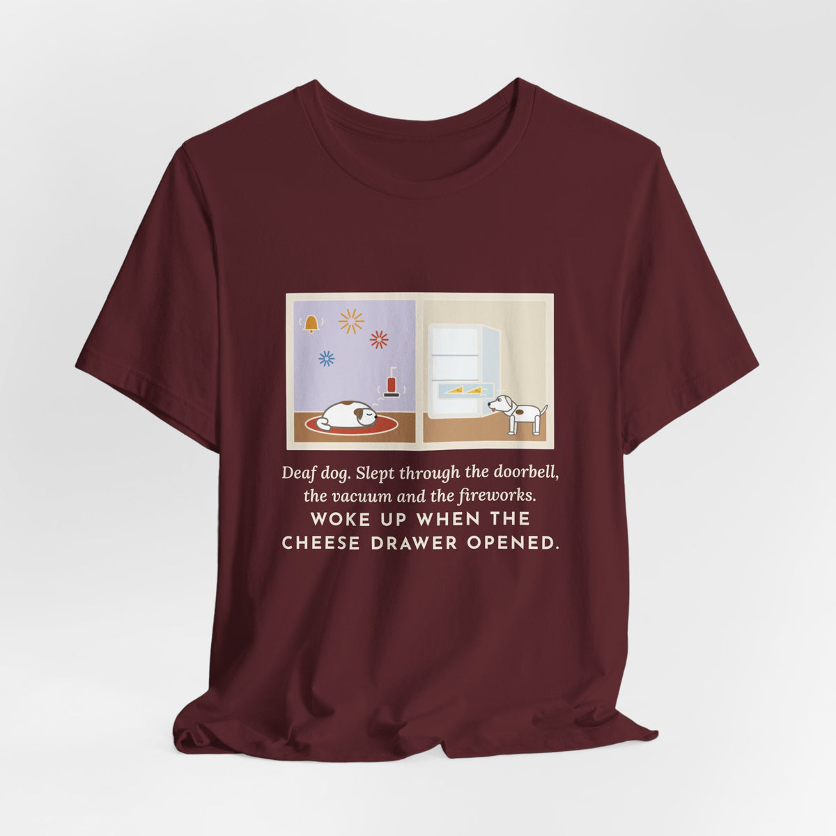 Funny Deaf Dog T-Shirt, Slept Through the Doorbell and Fireworks, Woke Up When the Cheese Drawer Opened, Two Panels Tee