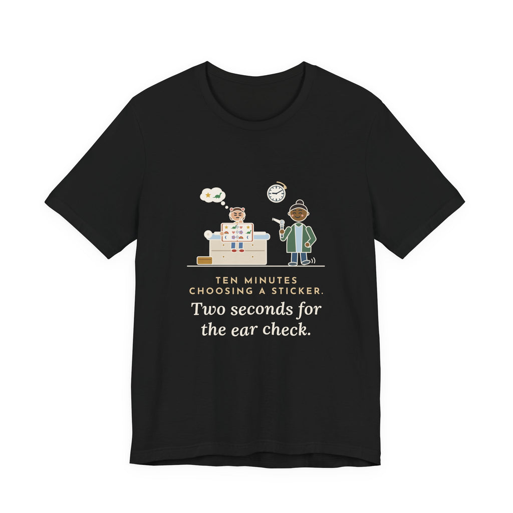 Pediatric Office Nurse T-Shirt - Ten Minutes Choosing a Sticker. Two Seconds for the Ear Check.