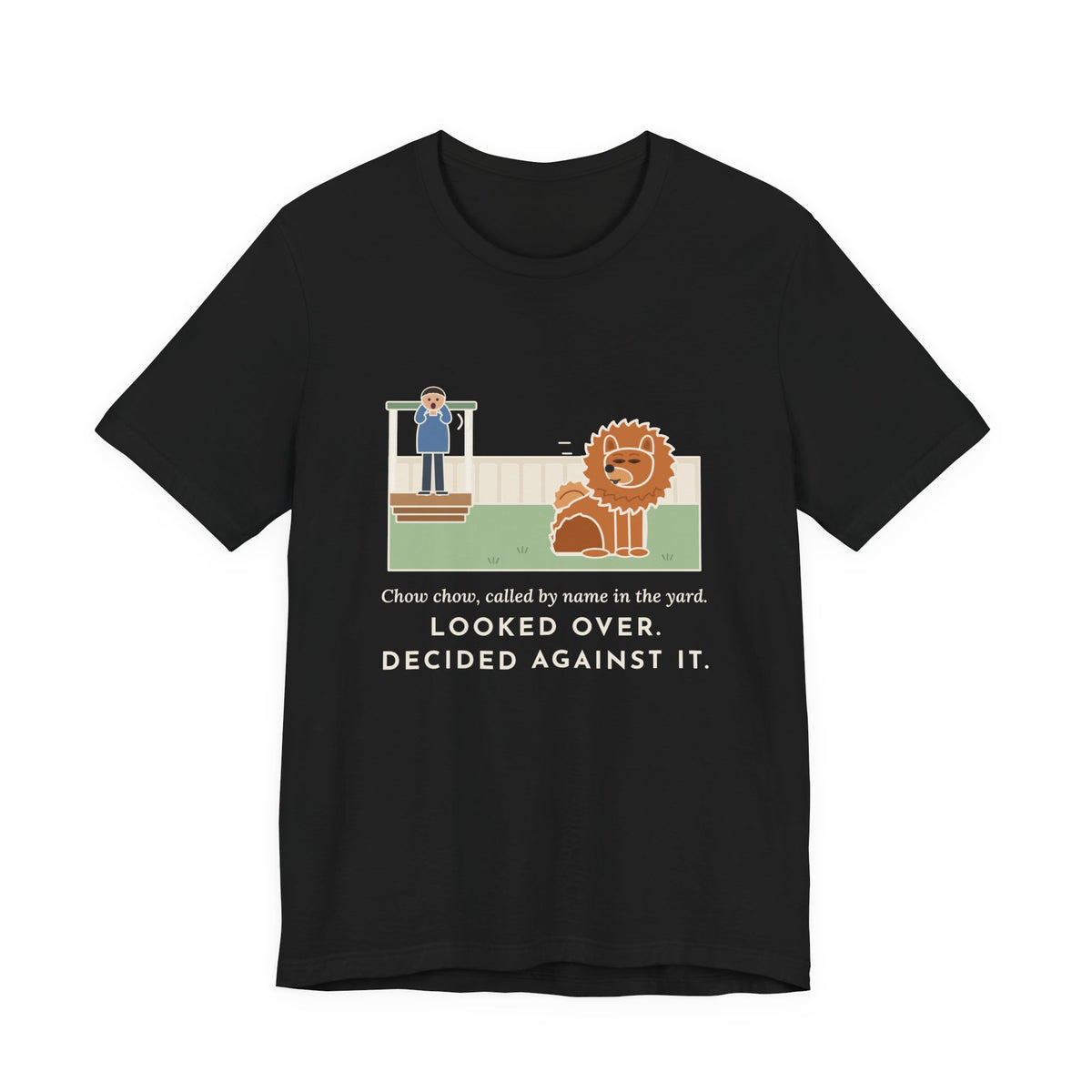 Funny Chow Chow T-Shirt, Called by Name in the Yard, Decided Against It, Backyard Lion Tee
