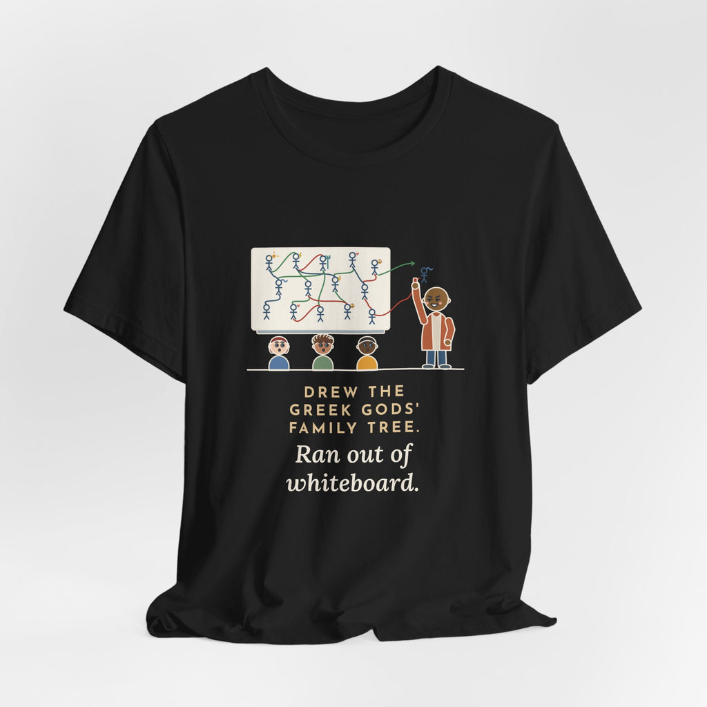 Mythology Teacher T-Shirt - Drew the Greek Gods' Family Tree, Ran Out of Whiteboard Funny Tee