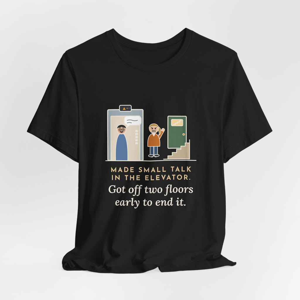 Funny Introvert T-Shirt - Made Small Talk in the Elevator, Got Off Two Floors Early to End It