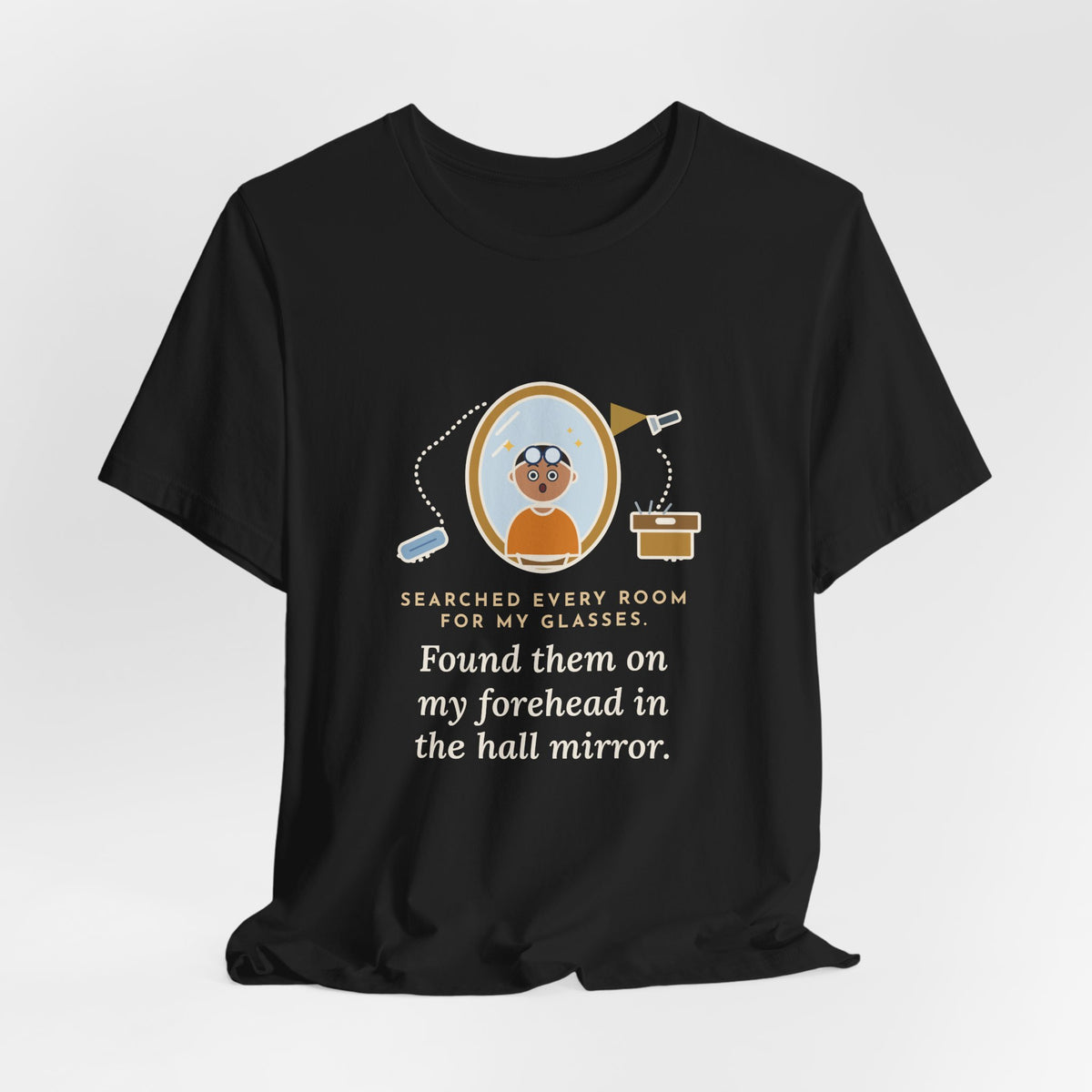 Funny Glasses T-Shirt - Searched Every Room for My Glasses, Found Them on My Forehead