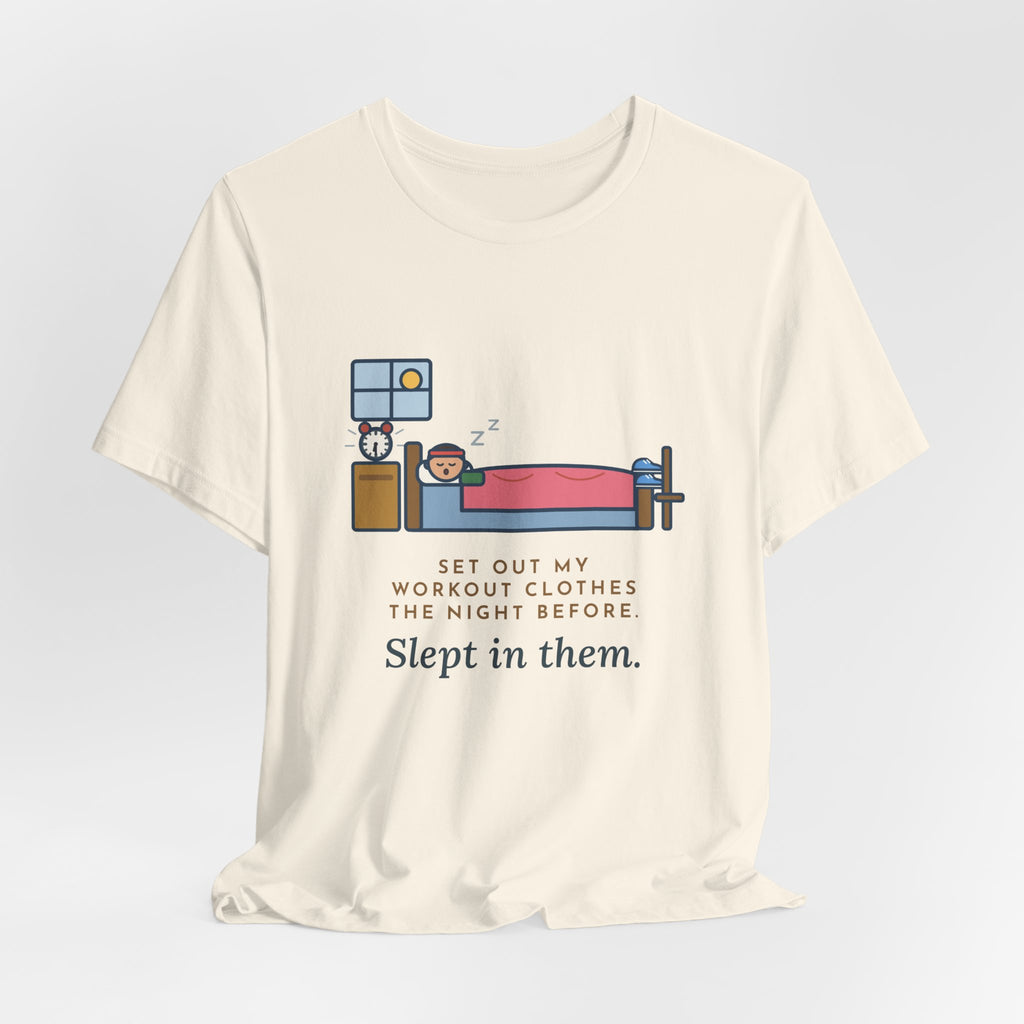 Funny Workout T-Shirt, Set Out My Clothes the Night Before, Slept in Them, Morning Bedroom Tee