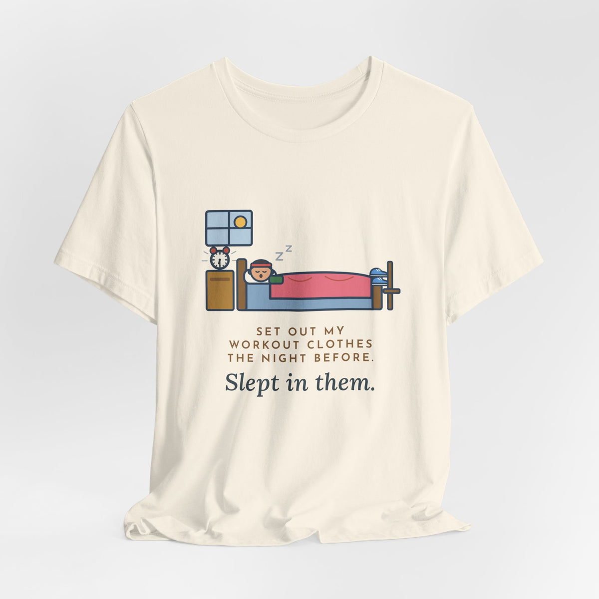 Funny Workout T-Shirt, Set Out My Clothes the Night Before, Slept in Them, Morning Bedroom Tee