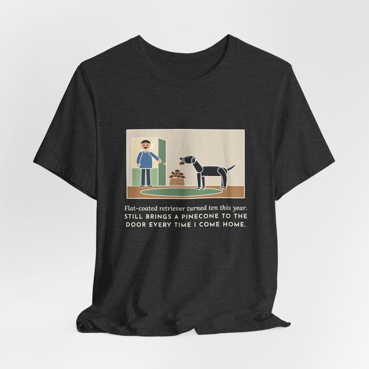 Funny Flat-Coated Retriever T-Shirt, Turned Ten This Year, Still Brings a Pinecone to the Door Every Time, Homecoming Tee