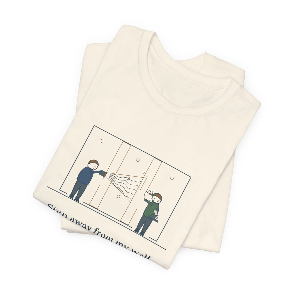 Drywall Finisher T-Shirt - Step Away From My Wall With That Flashlight. Taper Tee