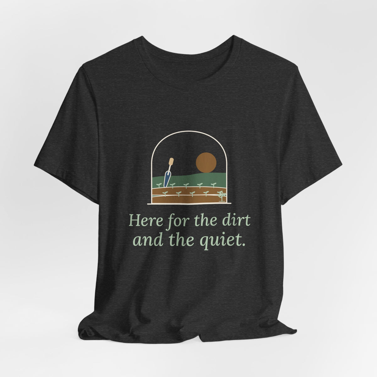 Gardening T-Shirt - Here for the Dirt and the Quiet. Garden Window Tee for Gardeners