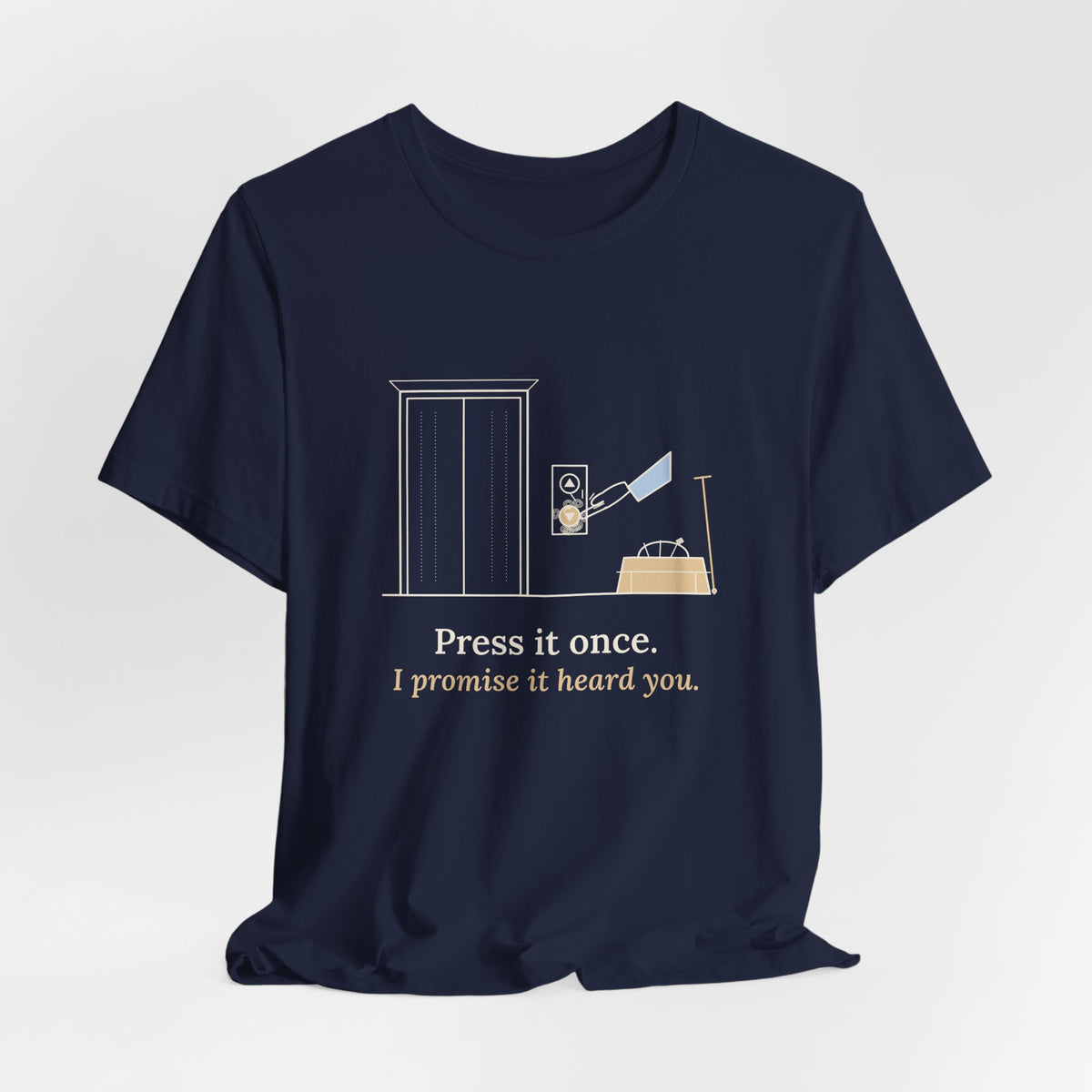 Elevator Mechanic T-Shirt - Press It Once. I Promise It Heard You. Funny Trade Tee