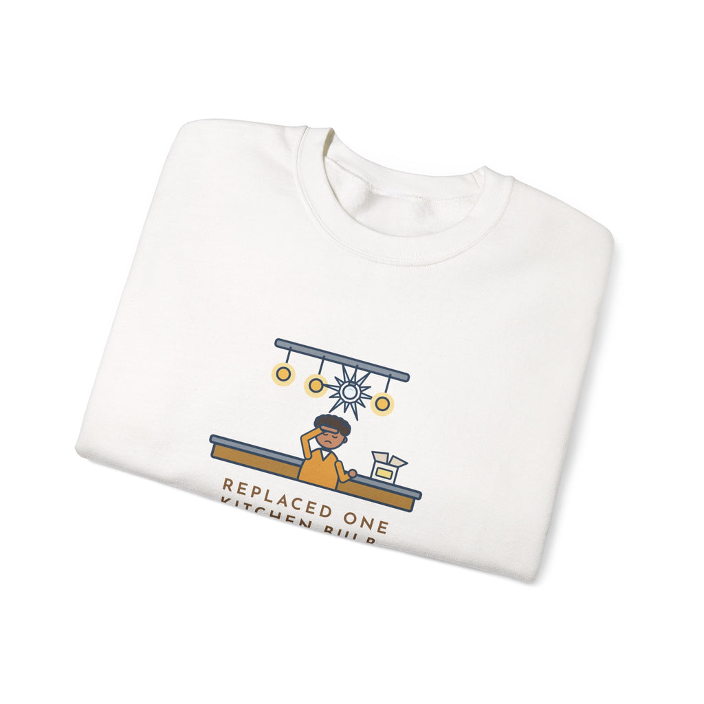 Homeowner Sweatshirt, Replaced One Kitchen Bulb, Now It's Three Warm Lights and One Very Bright One, Funny Kitchen Ceiling Crewneck