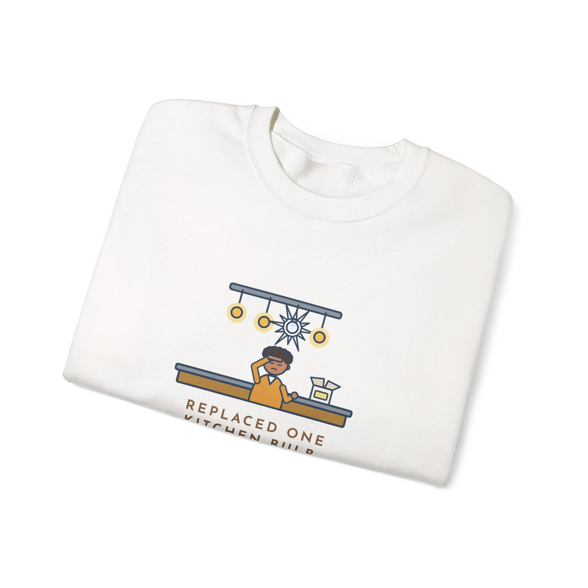Homeowner Sweatshirt, Replaced One Kitchen Bulb, Now It's Three Warm Lights and One Very Bright One, Funny Kitchen Ceiling Crewneck
