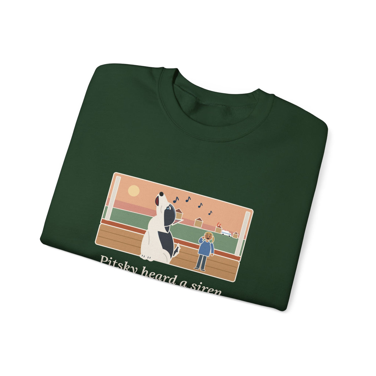 Pitsky Sweatshirt, Heard a Siren Two Streets Over and Sang Along Until It Was Gone, Funny Porch Concert Crewneck