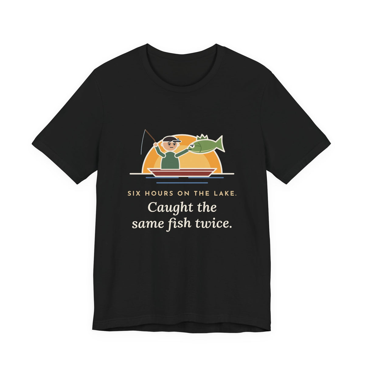 Funny Fishing T-Shirt - Six Hours on the Lake, Caught the Same Fish Twice