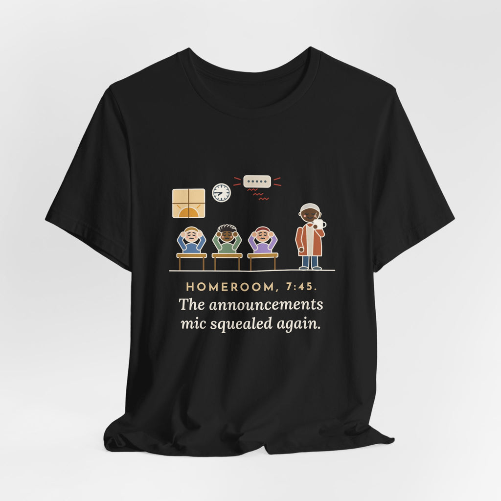 Homeroom Teacher T-Shirt - 7:45, the Announcements Mic Squealed Again