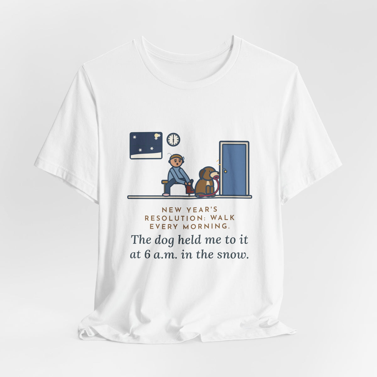 Funny New Year's Resolution T-Shirt, Walk Every Morning, The Dog Held Me to It at 6 a.m. in the Snow, Front Door Tee