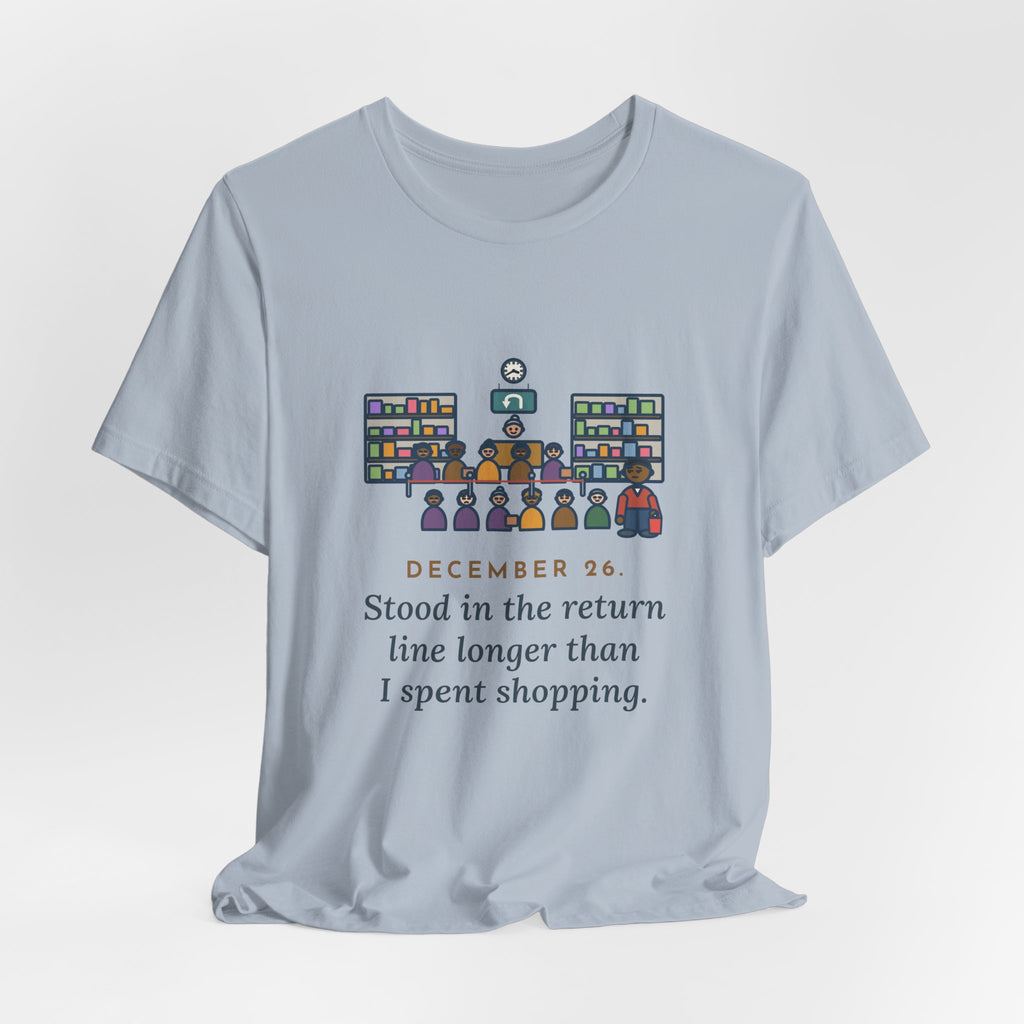 Funny Return Line T-Shirt, December 26, Stood in Line Longer Than I Spent Shopping, Returns Desk Tee