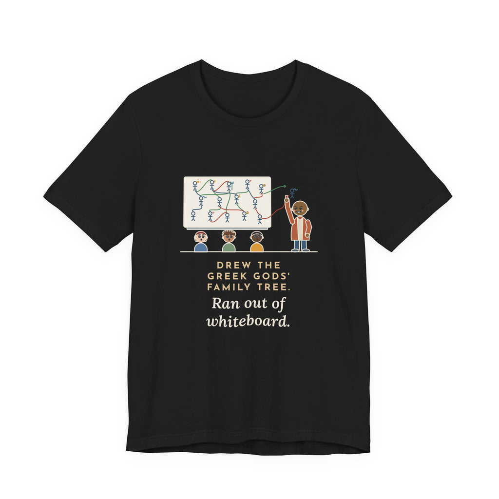 Mythology Teacher T-Shirt - Drew the Greek Gods' Family Tree, Ran Out of Whiteboard Funny Tee
