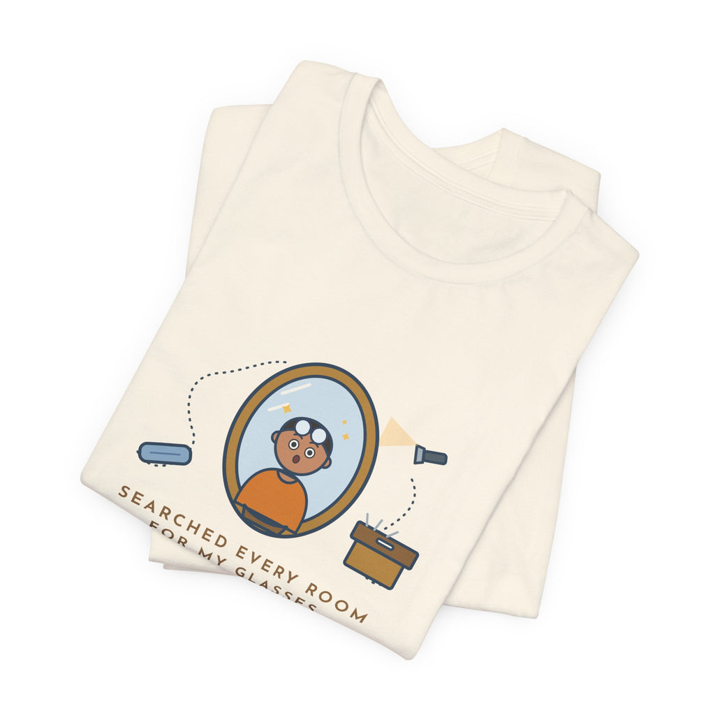 Funny Glasses T-Shirt - Searched Every Room for My Glasses, Found Them on My Forehead