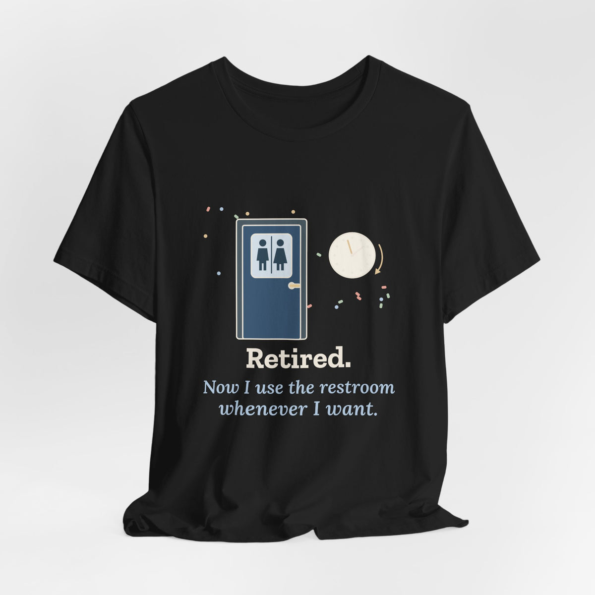 Retired Teacher T-Shirt - Now I Use the Restroom Whenever I Want Retirement Tee