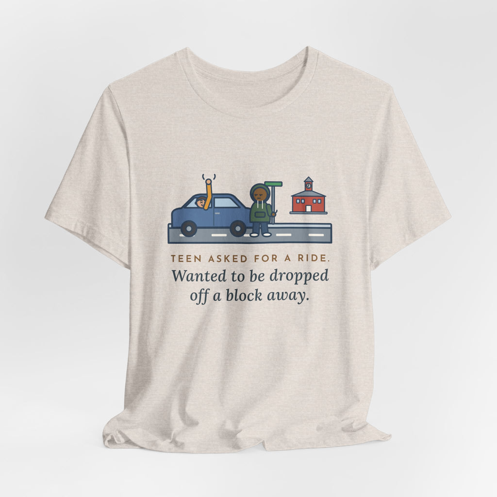 Funny Teen Parent T-Shirt, Teen Asked for a Ride, Wanted to Be Dropped Off a Block Away, Street Corner Tee