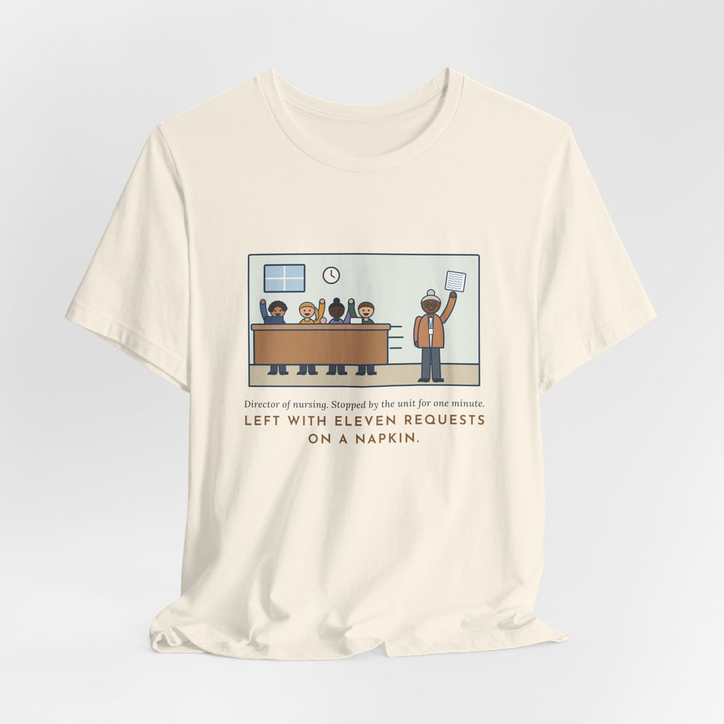 Funny Director of Nursing T-Shirt, Stopped by for One Minute, Left with Eleven Requests on a Napkin, Station Visit Tee