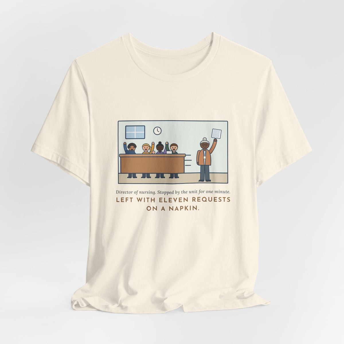 Funny Director of Nursing T-Shirt, Stopped by for One Minute, Left with Eleven Requests on a Napkin, Station Visit Tee