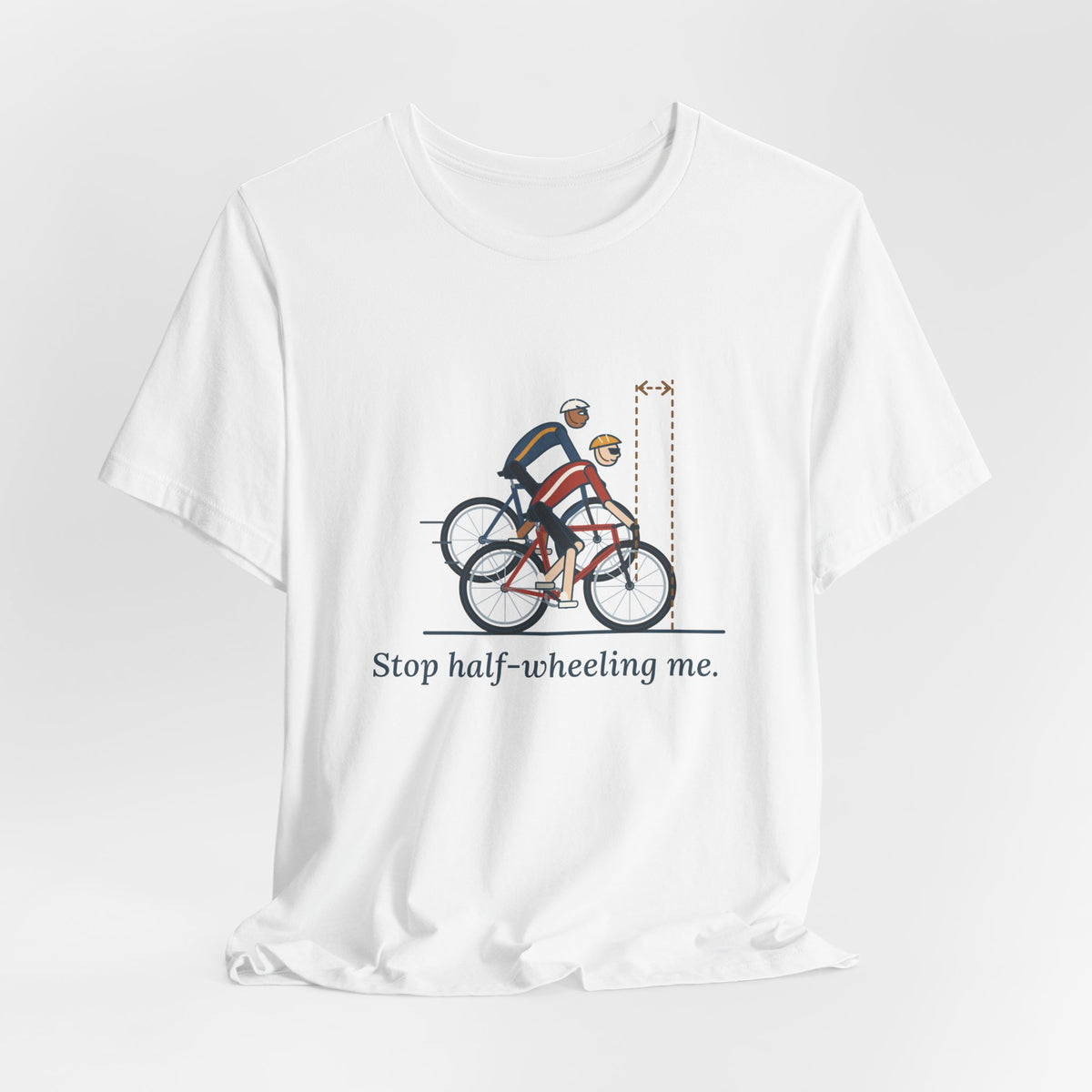Road Cycling T-Shirt - Stop Half-Wheeling Me. Funny Group Ride Cyclist Tee