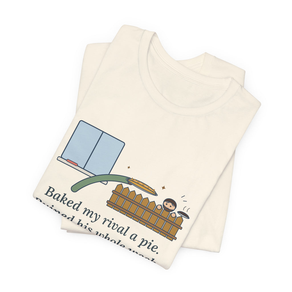 Baked My Rival a Pie T-Shirt, Funny Dry-Humor Quote Tee with Pie Over the Fence