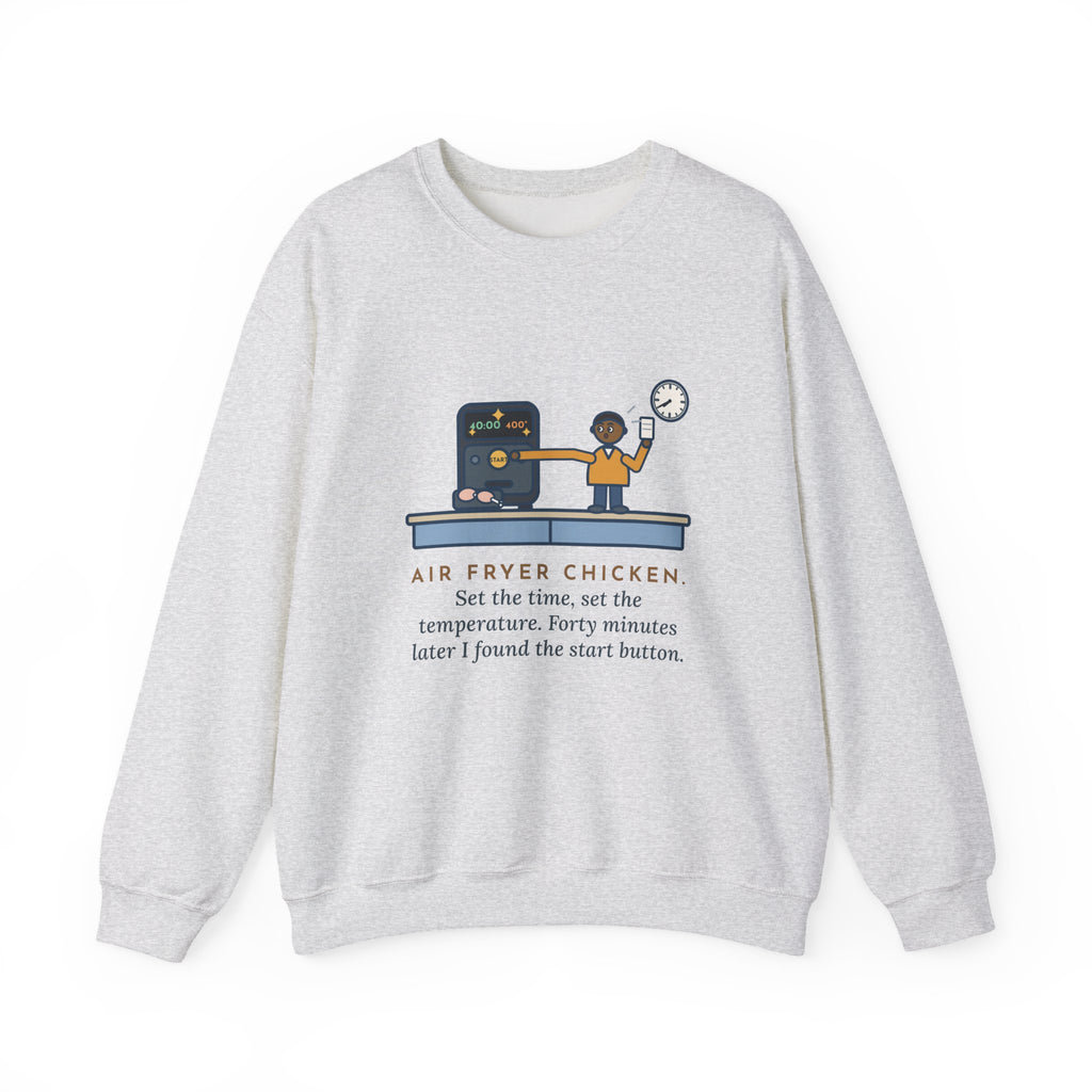 Air Fryer Sweatshirt, Set the Time and Temperature, Forty Minutes Later Found the Start Button, Funny Kitchen Counter Crewneck