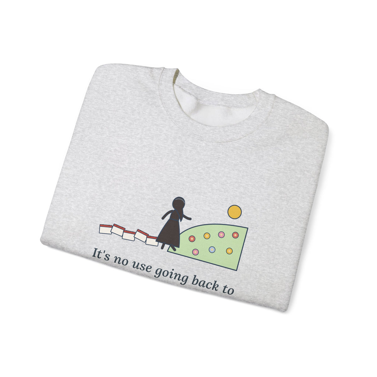 It's No Use Going Back to Yesterday Sweatshirt, Growth Lewis Carroll Quote Crewneck with Calendar Path