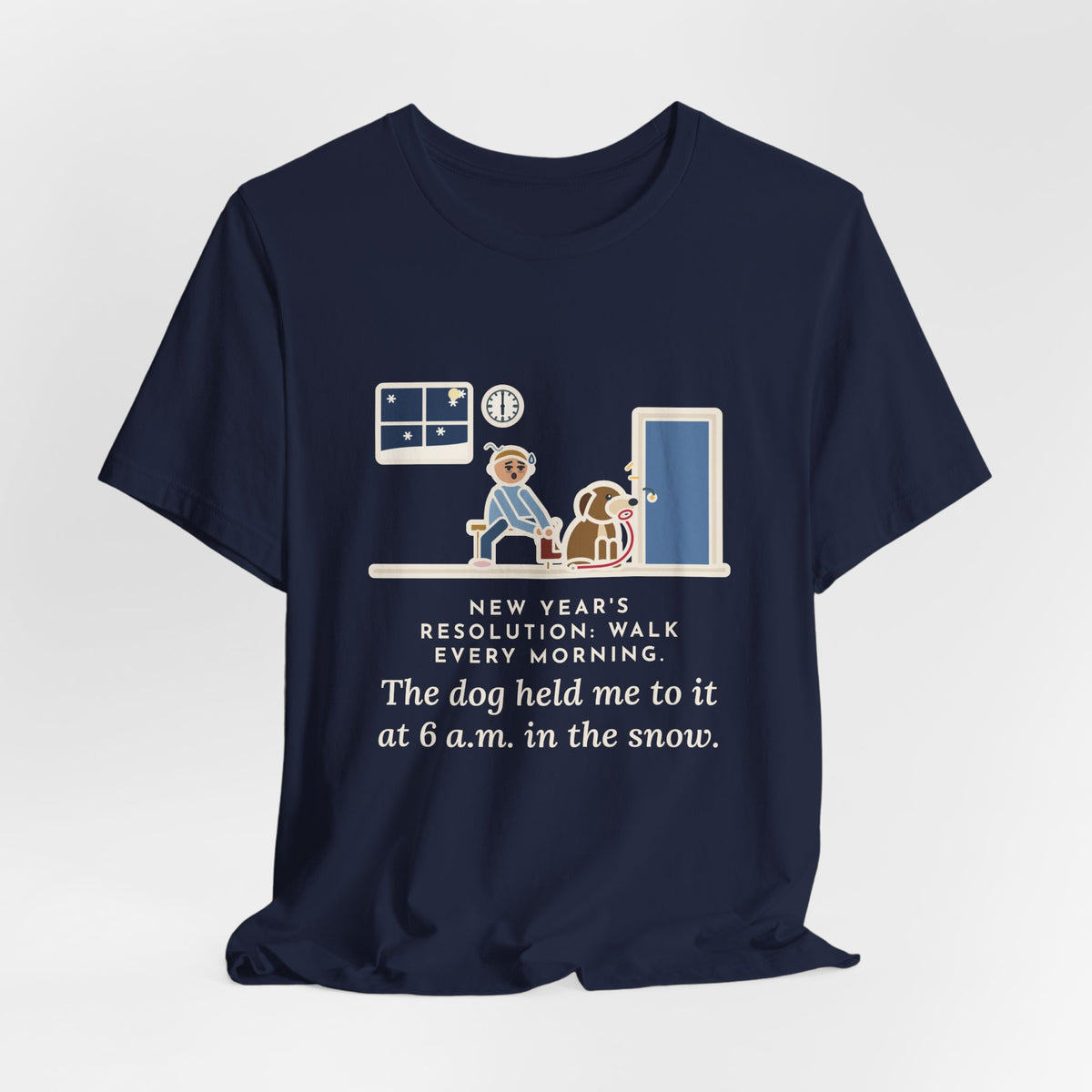 Funny New Year's Resolution T-Shirt, Walk Every Morning, The Dog Held Me to It at 6 a.m. in the Snow, Front Door Tee
