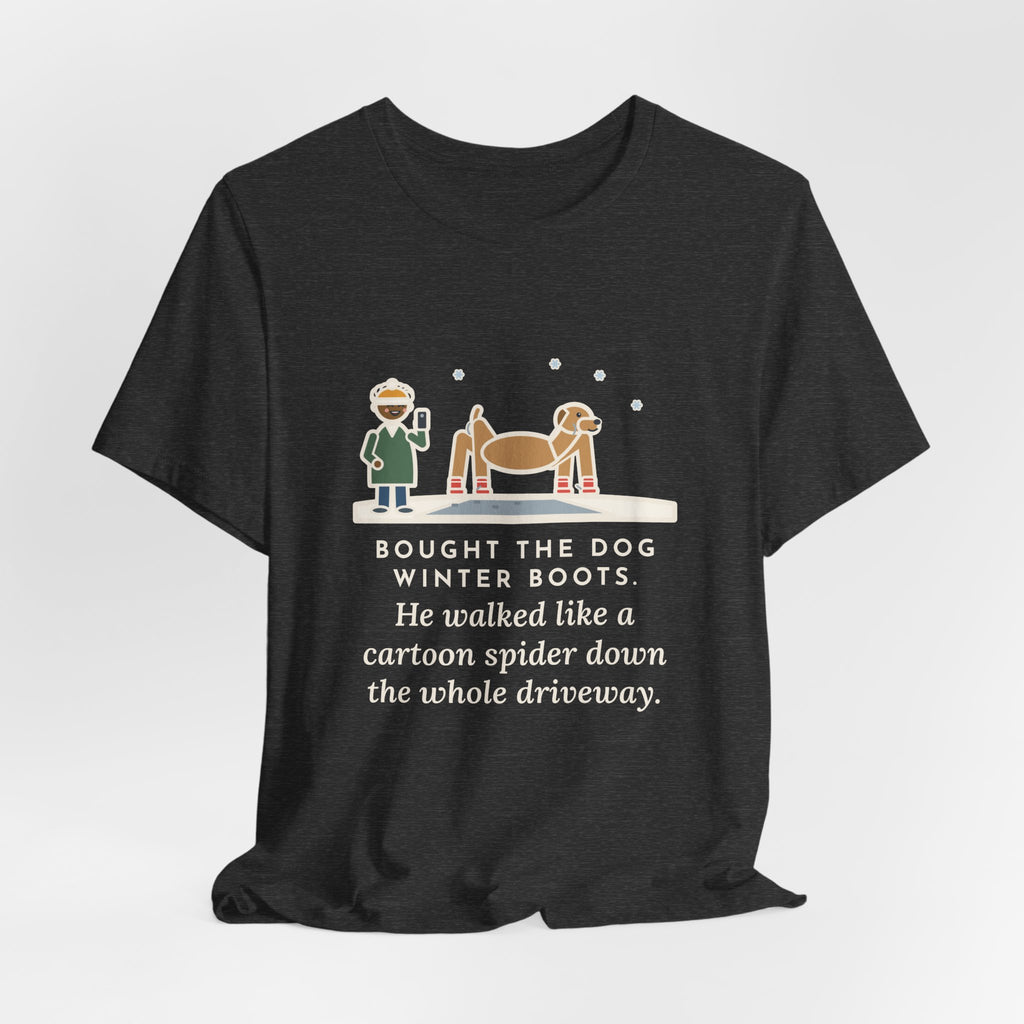 Funny Dog Boots T-Shirt, Bought the Dog Winter Boots, He Walked Like a Cartoon Spider, Driveway Walk Tee