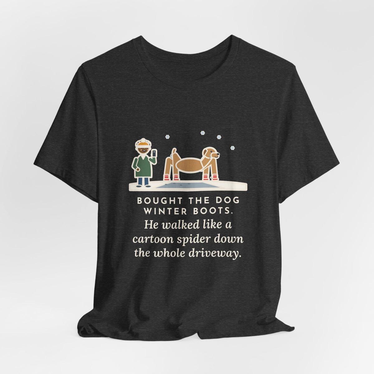 Funny Dog Boots T-Shirt, Bought the Dog Winter Boots, He Walked Like a Cartoon Spider, Driveway Walk Tee