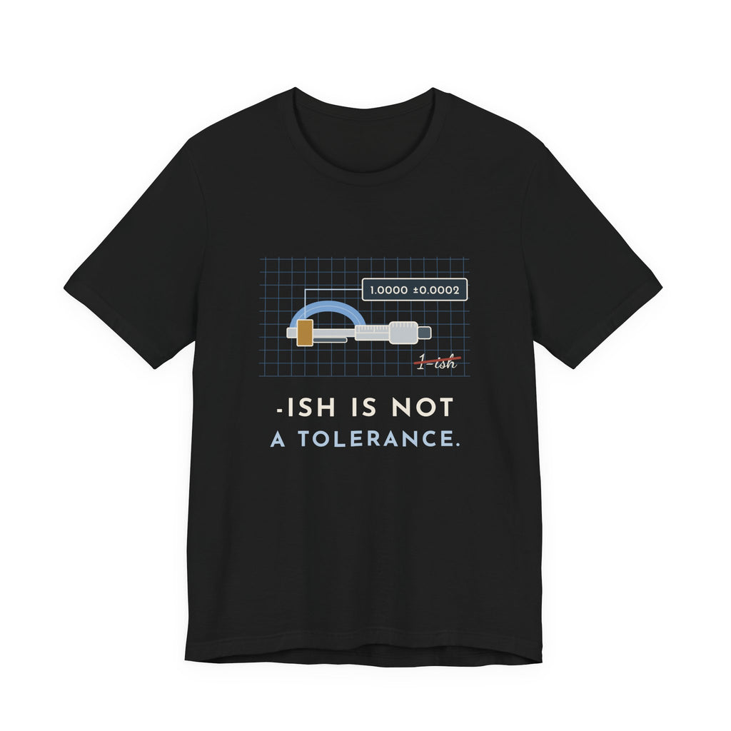 Machinist T-Shirt - "-ish Is Not a Tolerance" Funny Micrometer Machine Shop Tee