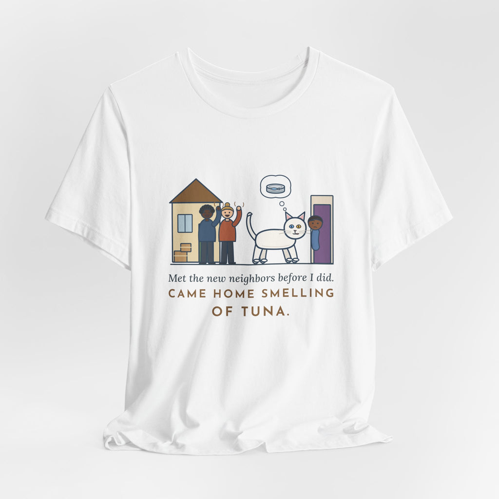 Khao Manee Cat T-Shirt - Met the New Neighbors Before I Did, Came Home Smelling of Tuna