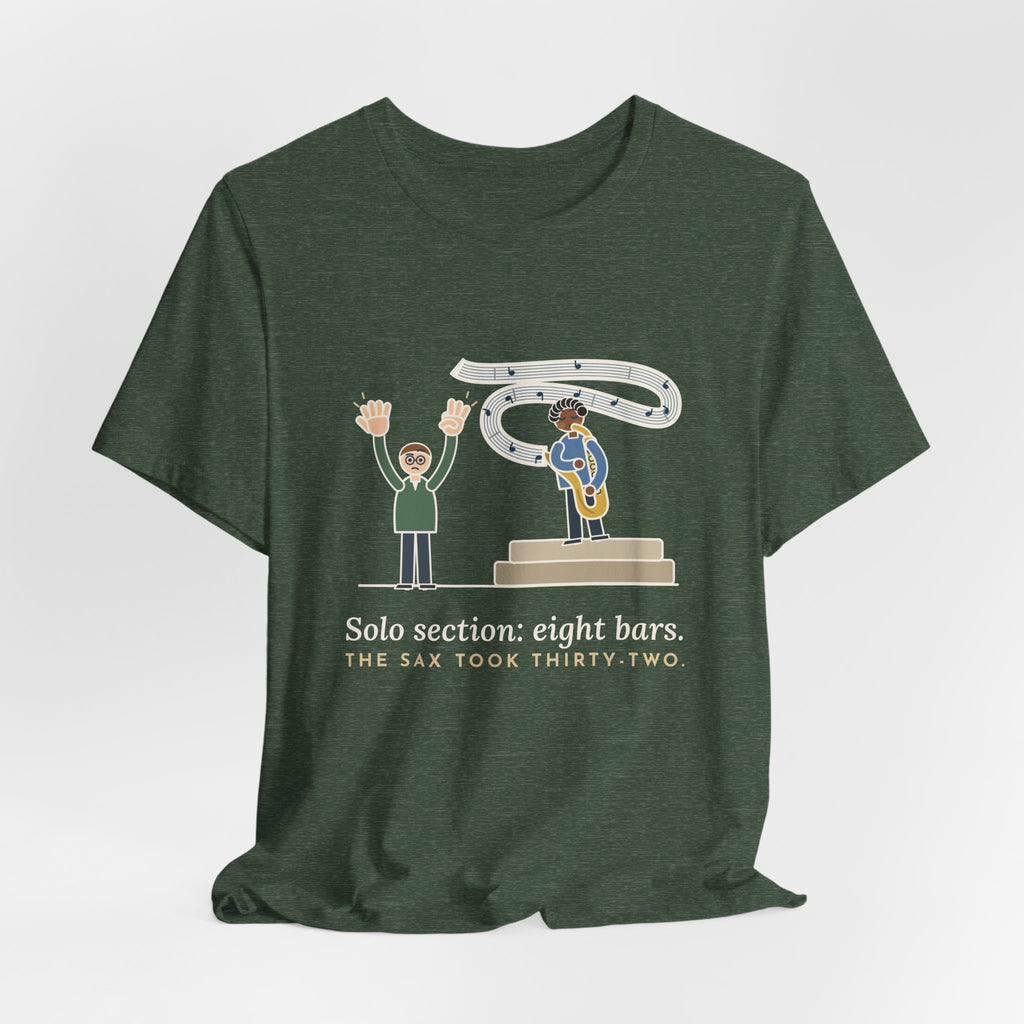 School Jazz Band Director T-Shirt - Solo Section: Eight Bars, The Sax Took Thirty-Two Funny Tee