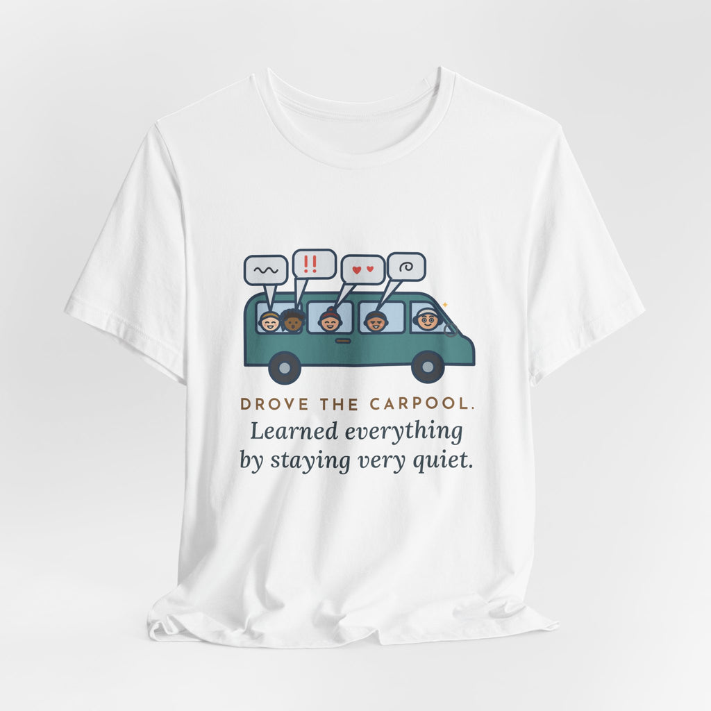 Funny Parent of Teens T-Shirt - Drove the Carpool, Learned Everything by Staying Very Quiet
