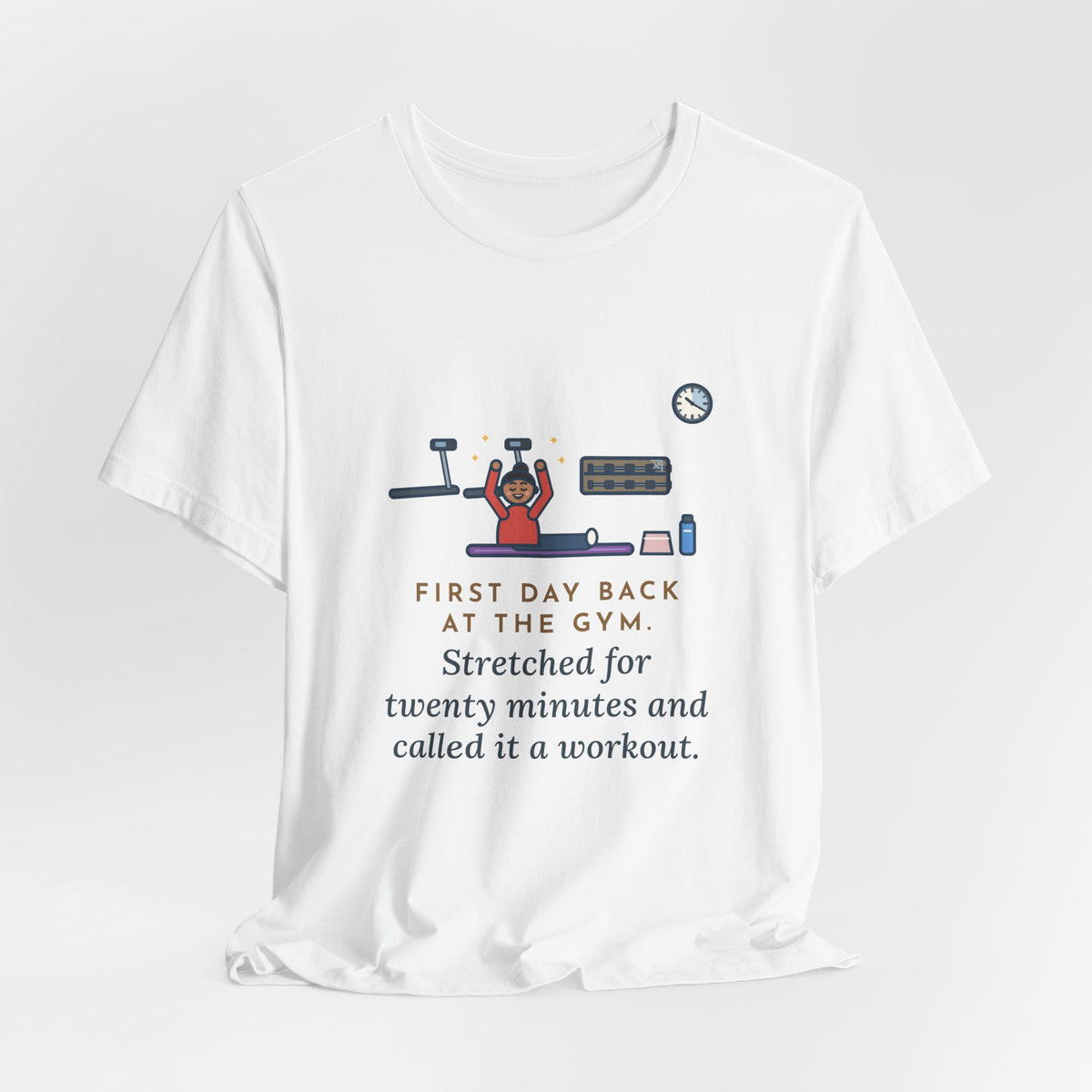Funny Gym T-Shirt, First Day Back, Stretched for Twenty Minutes and Called It a Workout, Mat Session Tee