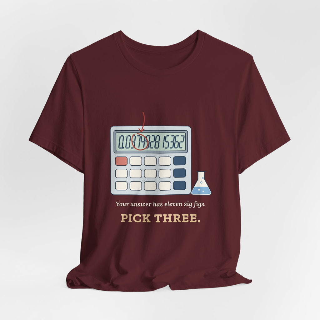 Chemistry Teacher T-Shirt - Your Answer Has Eleven Sig Figs. Pick Three.