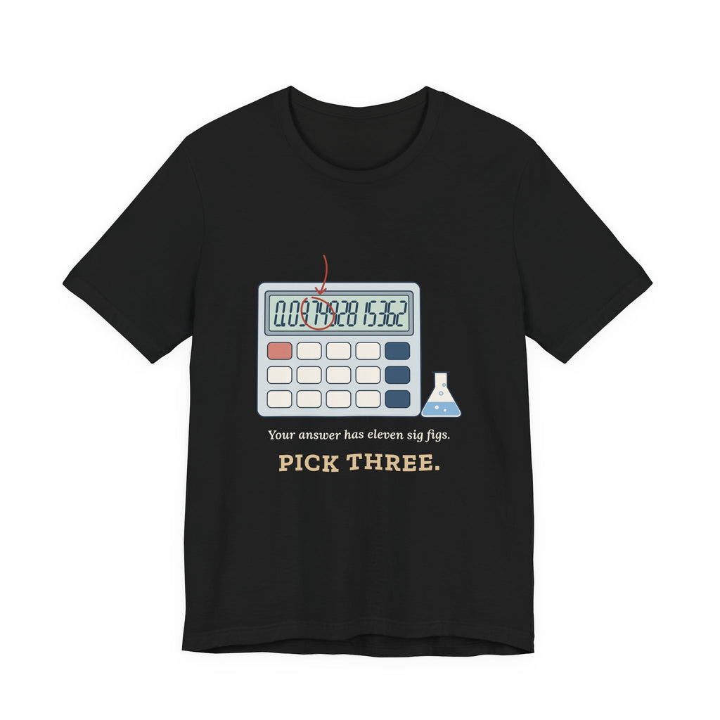 Chemistry Teacher T-Shirt - Your Answer Has Eleven Sig Figs. Pick Three.