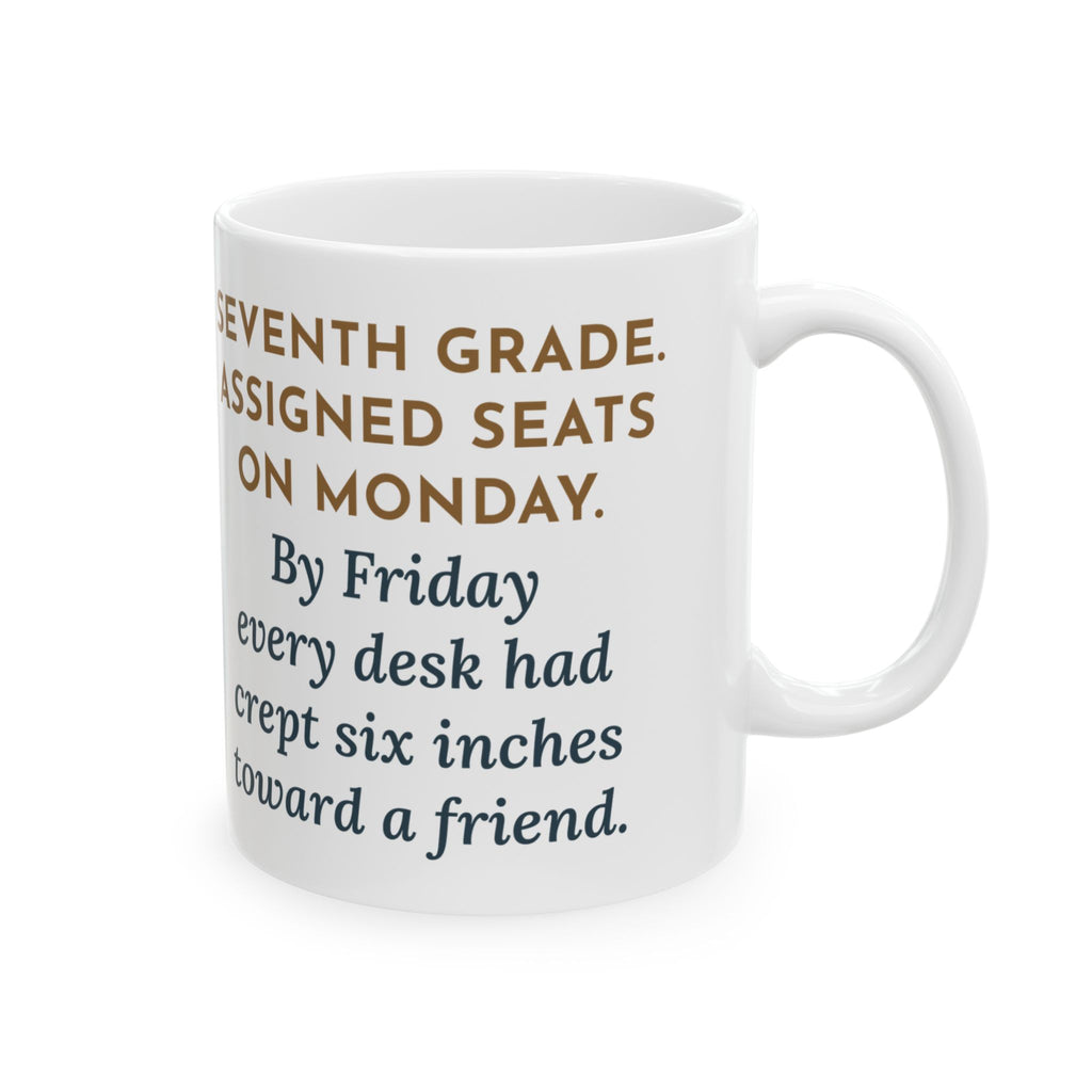 7th Grade Teacher Mug, Assigned Seats Monday, By Friday Every Desk Crept Six Inches Toward a Friend, Funny Coffee Mug 11oz