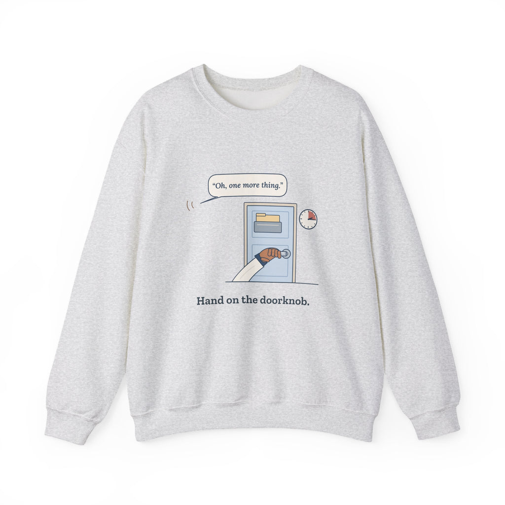 Nurse Practitioner Crewneck Sweatshirt - Hand on the Doorknob. Oh, One More Thing.