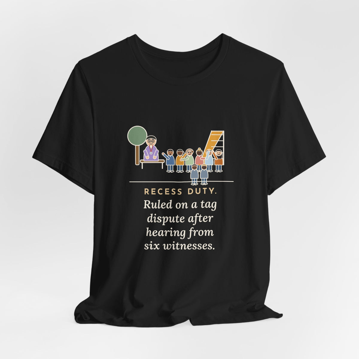 Recess Duty Teacher T-Shirt - Ruled on a Tag Dispute After Hearing Six Witnesses