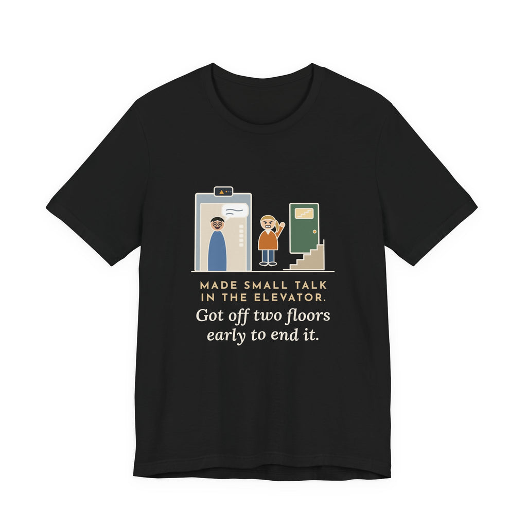 Funny Introvert T-Shirt - Made Small Talk in the Elevator, Got Off Two Floors Early to End It