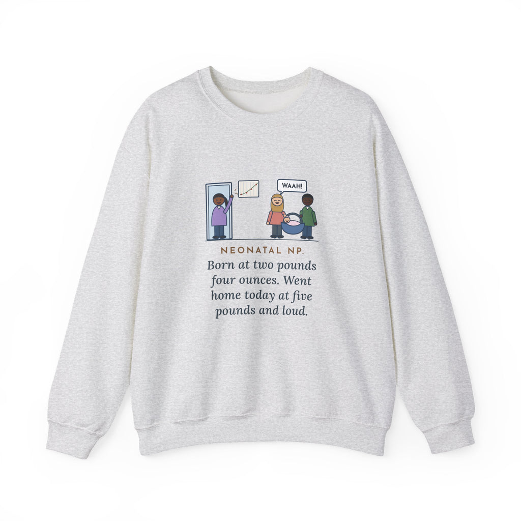 Neonatal Nurse Practitioner Sweatshirt, Born at Two Pounds Four Ounces, Went Home at Five Pounds and Loud, Funny Going-Home Day Crewneck