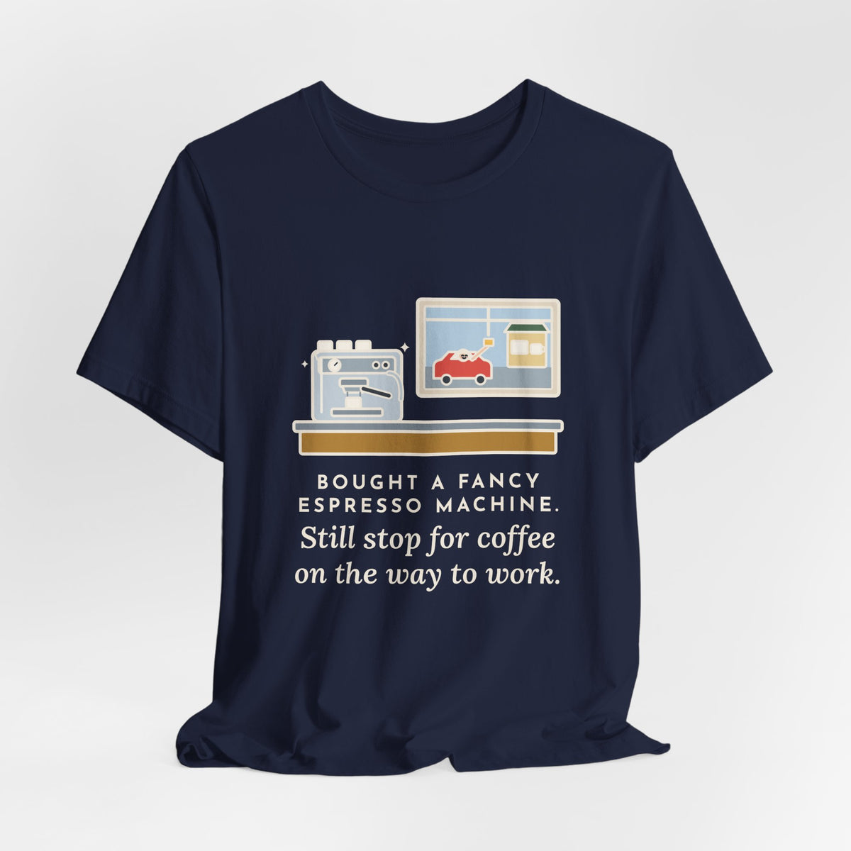 Funny Coffee T-Shirt, Bought an Espresso Machine, Still Stop for Coffee on the Way to Work, Drive-Through Tee