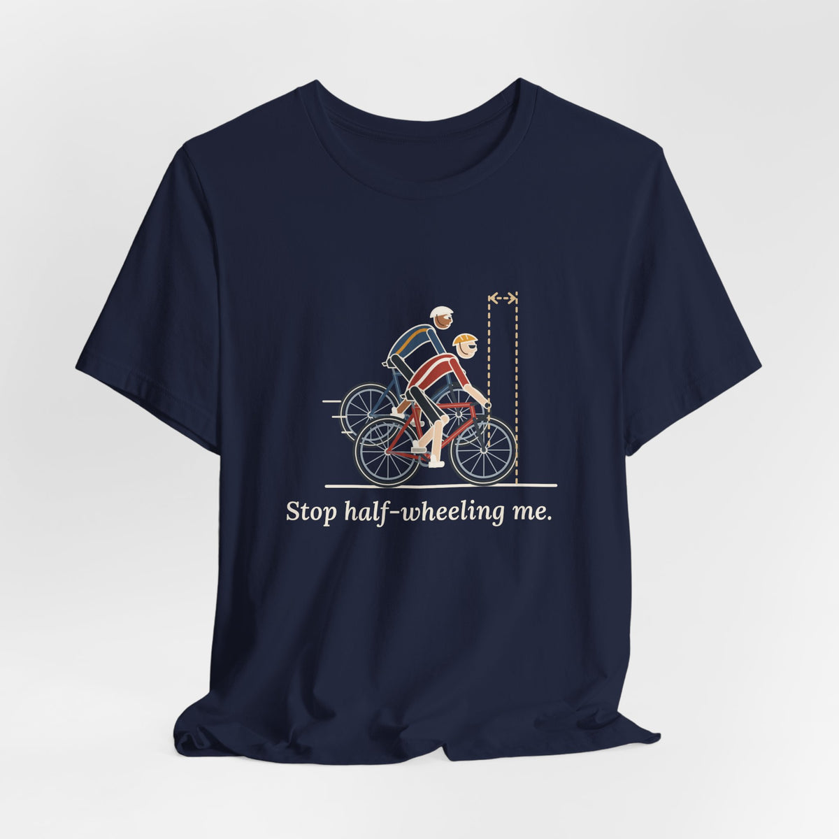 Road Cycling T-Shirt - Stop Half-Wheeling Me. Funny Group Ride Cyclist Tee