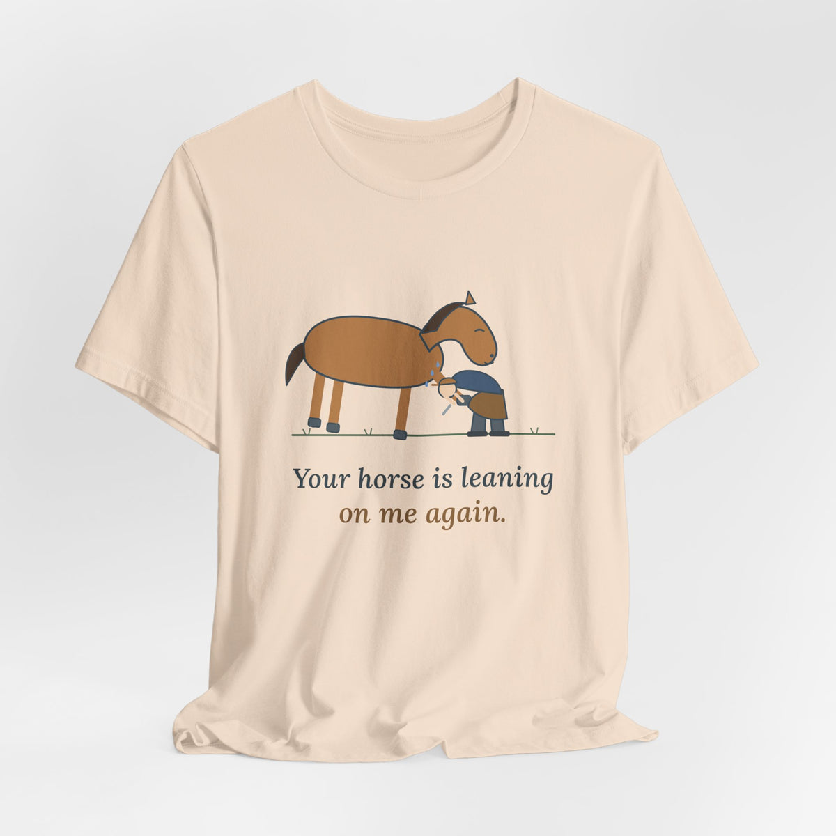 Farrier T-Shirt - Your Horse Is Leaning on Me Again. Funny Horseshoer Tee
