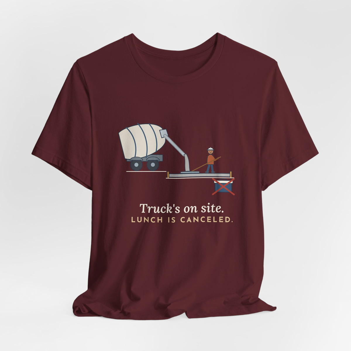 Concrete Finisher T-Shirt - Truck's on Site. Lunch Is Canceled. Concrete Worker Tee